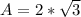 A = 2 * \sqrt{3}