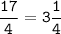 \tt\displaystyle \frac{17}{4}=3\frac{1}{4}