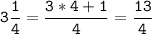 \tt\displaystyle 3\frac{1}{4}=\frac{3*4+1}{4}=\frac{13}{4}