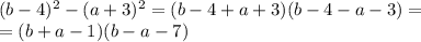 (b-4)^2-(a+3)^2=(b-4+a+3)(b-4-a-3)=\\=(b+a-1)(b-a-7)