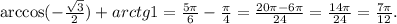 \arccos(-\frac{\sqrt3}{2})+arctg 1=\frac{5\pi}{6}-\frac{\pi}{4}=\frac{20\pi-6\pi}{24}=\frac{14\pi}{24}=\frac{7\pi}{12}.