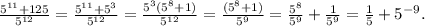 \frac{5^{11}+ 125}{5^{12}} = \frac{5^{11}+ 5^{3}}{5^{12}} = \frac{5^{3} (5^8 + 1)}{5^{12}} = \frac{(5^8 + 1)}{5^{9}} = \frac{5^8}{5^9} + \frac{1}{5^9} = \frac{1}{5} + 5^{-9}.