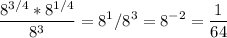 \displaystyle \frac{8^{3/4}*8^{1/4}}{8^3}=8^1/8^3=8^{-2}=\frac{1}{64}