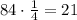 84\cdot\frac14=21