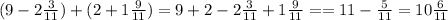 (9-2 \frac{3}{11}) + (2+1 \frac{9}{11})=9+2-2 \frac{3}{11}+1 \frac{9}{11}==11-\frac{5}{11}=10\frac{6}{11}