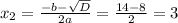 x_{2} = \frac{-b- \sqrt{D} }{2a}= \frac{14-8}{2}=3