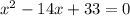 x^{2} -14x+33=0