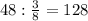 48: \frac{3}{8} =128