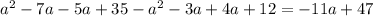 a^{2}-7a-5a+35- a^{2}-3a+4a+12=-11a+47