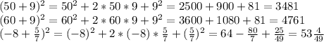 (50+9)^2=50^2+2*50*9+9^2=2500+900+81=3481\\(60+9)^2=60^2+2*60*9+9^2=3600+1080+81=4761\\(-8+\frac{5}{7})^2=(-8)^2+2*(-8)*\frac{5}{7}+(\frac{5}{7})^2=64-\frac{80}{7}+\frac{25}{49}=53\frac{4}{49}