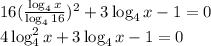 16( \frac{\log_4x}{\log_416} )^2+3\log_4x-1=0 \\ 4\log_4^2x+3\log_4x-1=0