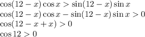 \cos (12-x)\cos x\sin (12-x)\sin x \\ \cos(12-x)\cos x-\sin(12-x)\sin x0 \\ \cos(12-x+x)0 \\ \cos 120