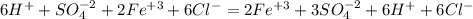 6H^{+}+SO_{4}^{-2}+2Fe^{+3}+6Cl^{-}=2Fe^{+3}+3SO_{4}^{-2}+ 6H^{+}+6Cl^{-}