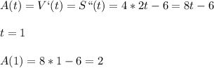 \displaystyle A(t)=V`(t)=S``(t)=4*2t-6=8t-6\\\\t=1\\\\A(1)=8*1-6=2