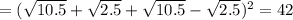 =( \sqrt{10.5} + \sqrt{2.5} +\sqrt{10.5} - \sqrt{2.5})^2=42