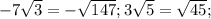 -7 \sqrt{3}=- \sqrt{147} ;3 \sqrt{5}= \sqrt{45};