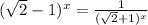 ( \sqrt{2}-1 )^x= \frac{1}{(\sqrt{2}+1)^x}