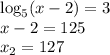 \log_5(x-2)=3 \\ x-2=125 \\ x_2=127