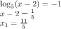 \log_5(x-2)=-1 \\ x-2= \frac{1}{5} \\ x_1= \frac{11}{5}