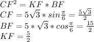 CF^2=KF*BF\\&#10;CF=5\sqrt{3}*sin\frac{\pi}{6}=\frac{5\sqrt{3}}{2}\\&#10; BF=5*\sqrt{3}*cos\frac{\pi}{6}=\frac{15}{2}\\&#10;KF= \frac{5}{2}