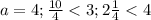 a = 4;\frac{10}{4} < 3;2 \frac{1}{4} < 4