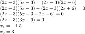 (2x+3)(5x-3)=(2x+3)(2x+6) \\ (2x+3)(5x-3)-(2x+3)(2x+6)=0 \\ (2x+3)(5x-3-2x-6)=0 \\ (2x+3)(3x-9)=0 \\ x_1=-1.5 \\ x_2=3