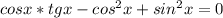 cosx*tgx-cos^{2}x+sin^{2}x=0