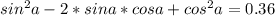 sin^{2}a-2*sina*cosa+cos^{2}a=0.36