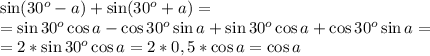 \sin(30^o-a)+\sin(30^o+a)=\\=\sin30^o\cos a-\cos30^o\sin a+\sin30^o\cos a+\cos30^o\sin a=\\=2*\sin30^o\cos a=2*0,5*\cos a=\cos a