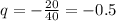 q=- \frac{20}{40}=-0.5