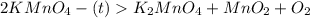 2KMnO_{4} -(t) K_{2}MnO_{4} + MnO_{2} + O_{2}