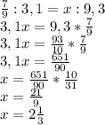 \frac{7}{9} :3,1=x:9,3 \\ 3,1x=9,3* \frac{7}{9} \\ 3,1x= \frac{93}{10} * \frac{7}{9} \\ 3,1x= \frac{651}{90} \\ x= \frac{651}{90} * \frac{10}{31} \\ x= \frac{21}{9} \\ x=2 \frac{1}{3}