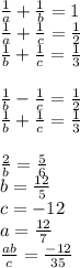 \frac{1}{a}+\frac{1}{b}=1\\&#10;\frac{1}{a}+\frac{1}{c}=\frac{1}{2}\\&#10; \frac{1}{b}+\frac{1}{c }=\frac{1}{3}\\\\&#10; \frac{1}{b}-\frac{1}{c}=\frac{1}{2}\\&#10;\frac{1}{b}+\frac{1}{c}=\frac{1}{3}\\\\&#10; \frac{2}{b}=\frac{5}{6}\\&#10; b=\frac{12}{5}\\&#10; c=-12 \\&#10; a=\frac{12}{7}\\&#10; \frac{ab}{c}=\frac{-12}{35}&#10; &#10;