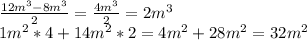 \frac{12m^3-8m^3}{2}=\frac{4m^3}{2}=2m^3\\1m^2*4+14m^2*2=4m^2+28m^2=32m^2