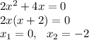 2x^2+4x=0\\&#10;2x(x+2)=0\\&#10;x_1=0,\,\,\ x_2=-2