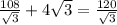 \frac{108}{ \sqrt{3} } +4 \sqrt{3} = \frac{120}{ \sqrt{3} }