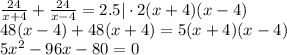 \frac{24}{x+4} + \frac{24}{x-4} =2.5|\cdot 2(x+4)(x-4) \\ 48(x-4)+48(x+4)=5(x+4)(x-4) \\ 5x^2-96x-80=0