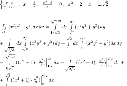 \left \{ {{y=x} \atop {y=2/x}} \right. \; ,\; \; x=\frac{2}{x}\; ,\; \; \frac{x^2-2}{x}=0\; ,\; \; x^2=2\; ,\; \; x=\pm \sqrt2\\\\\\\iint \limits _{D}\, (x^2y^2+y^2)dx\, dy=\int\limits_{1/\sqrt3}^{\sqrt{2/3}}\, dx\int \limits _{1/x}^{3x}(x^2y^2+y^2)\, dy+\\\\+\int\limits_{\sqrt{2/3}}^1\, dx\int \limits _{1/x}^{2/x}\, (x^2y^2+y^2)\, dy+\int\limits^{\sqrt2}_1\, dx\int \limits _{x}^{2/x}\, (x^2y^2+y^2)dx\, dy=\\\\=\int\limits^{\sqrt{2/3}}_{1|\sqrt3}\, ((x^2+1)\cdot \frac{y^3}{3})\Big |_{1|x}^{3x}\, dx+\int\limits^1_{\sqrt{2/3}}\, ((x^2+1)\cdot \frac{y^3}{3})\Big |_{1|x}^{2|x}\, dx+\\\\+\int\limits_1^{\sqrt2}\, ((x^2+1)\cdot \frac{y^3}{3})\Big |_{x}^{2|x}\, dx=