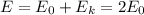 \displaystyle E=E_0+E_k=2E_0