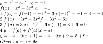 y= x^{3} -3 x^{2} , x_{0} =-1 \\ f(x)= x^{3} -3 x^{2} ,a =-1 \\ 1.f(a)=f(-1)= -1^{3} -3*( -1)^{2} =-1-3=-4 \\ 2.f^\prime(x)=( x^{3} -3 x^{2})^\prime=3 x^{2} -6x \\ 3.f^\prime(a)=3*(-1)^{2}-6*(-1)=3+6=9 \\ 4.y=f(a)+f^\prime(a)(x-a) \\ y=-4+9(x+1)=-4+9x+9=5+9x \\ Otvet:y=5+9x