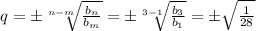 q=\pm \sqrt[n-m]{ \frac{b_n}{b_m} } =\pm \sqrt[3-1]{ \frac{b_3}{b_1} } =\pm \sqrt{ \frac{1}{28} }