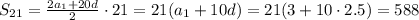 S_{21}= \frac{2a_1+20d}{2}\cdot21=21(a_1+10d)=21(3+10\cdot2.5)= 588