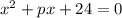 x^2+px+24=0