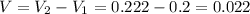 V=V_2-V_1=0.222-0.2=0.022