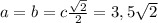 a=b=c \frac{ \sqrt{2} }{2} =3,5 \sqrt{2}