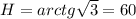 H=arctg \sqrt{3} =60