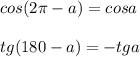 cos(2 \pi -a)=cosa\\\\tg(180-a)=-tga