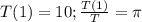 T(1)=10;\frac{T(1)}{T} = \pi