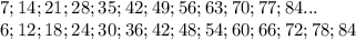 7;14;21;28;35;42;49;56;63;70;77;84...\\&#10;6;12;18;24;30;36;42;48;54;60;66;72;78;84\\&#10;