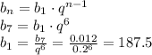 b_n=b_1\cdot q^{n-1} \\ b_7=b_1\cdot q^6 \\ b_1= \frac{b_7}{q^6} = \frac{0.012}{0.2^6} =187.5